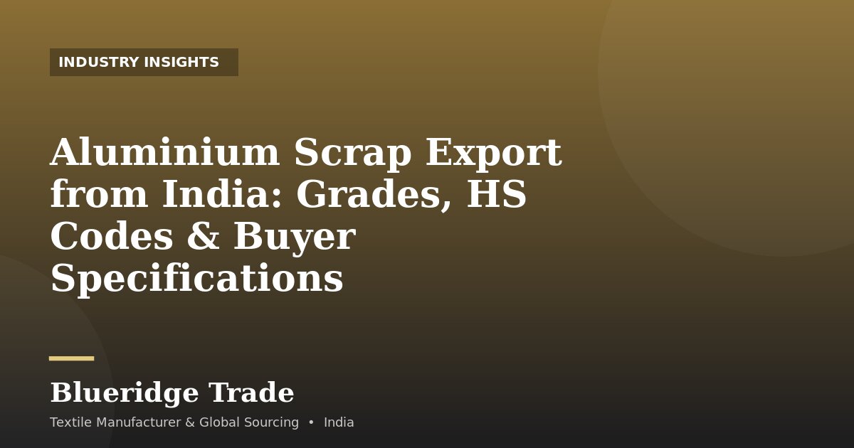 Aluminium Scrap Export from India: Grades, HS Codes & Buyer Specifications