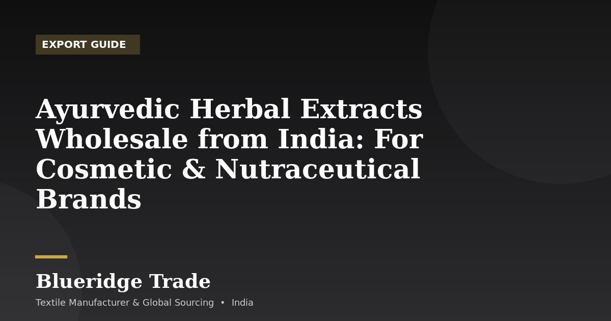 Ayurvedic Herbal Extracts Wholesale from India: For Cosmetic & Nutraceutical Brands