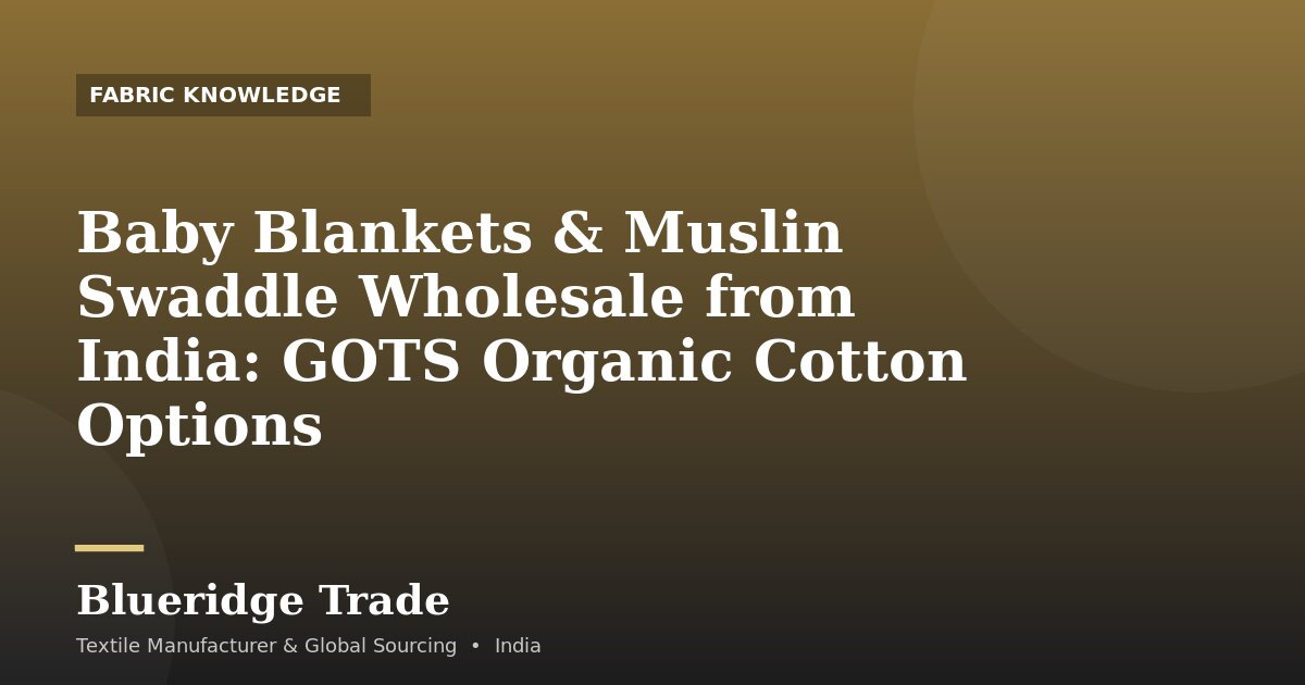 Baby Blankets & Muslin Swaddle Wholesale from India: GOTS Organic Cotton Options