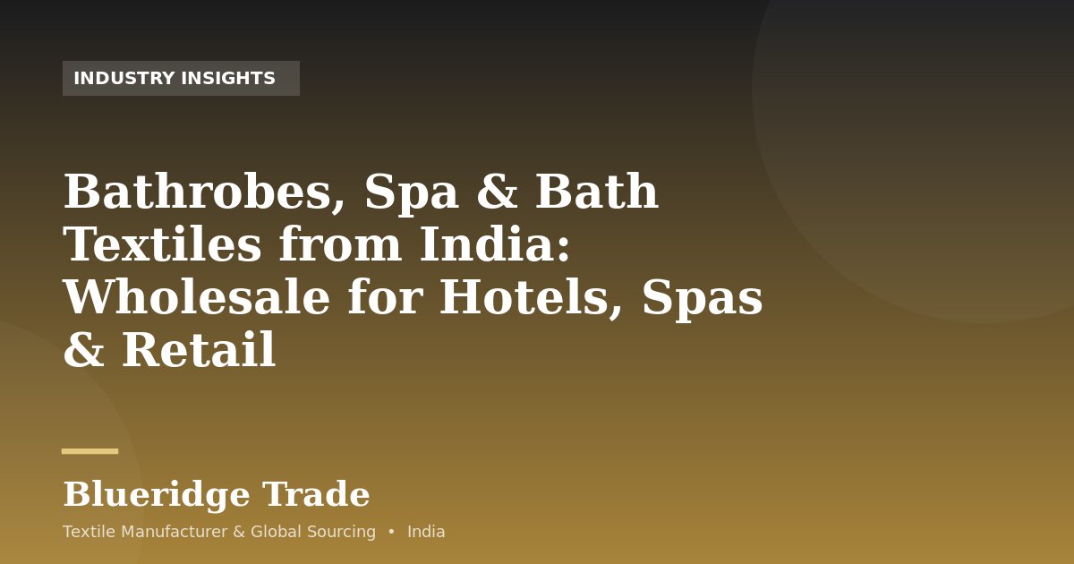 Bathrobes, Spa & Bath Textiles from India: Wholesale for Hotels, Spas & Retail