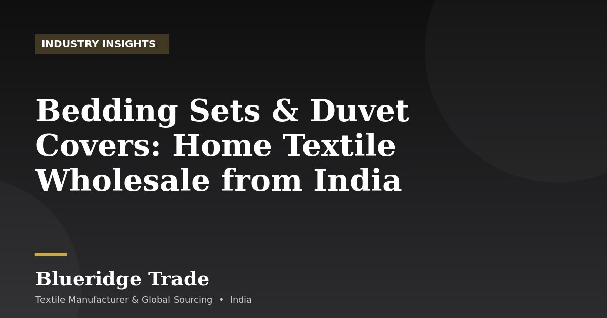 Bedding Sets & Duvet Covers: Home Textile Wholesale from India