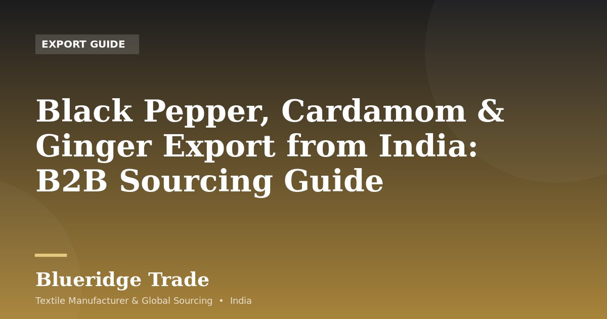 Black Pepper, Cardamom & Ginger Export from India: B2B Sourcing Guide