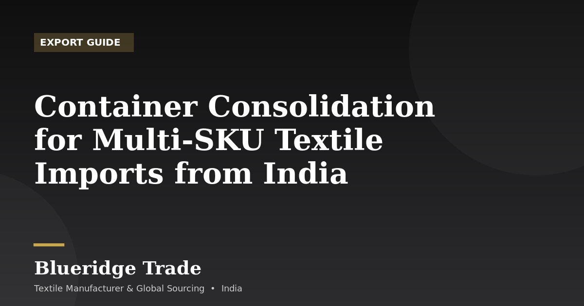 Container Consolidation for Multi-SKU Textile Imports from India