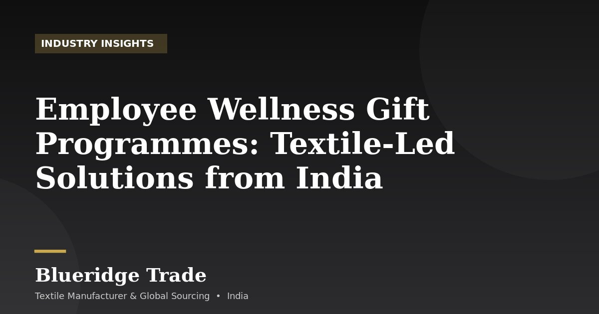 Employee Wellness Gift Programmes: Textile-Led Solutions from India