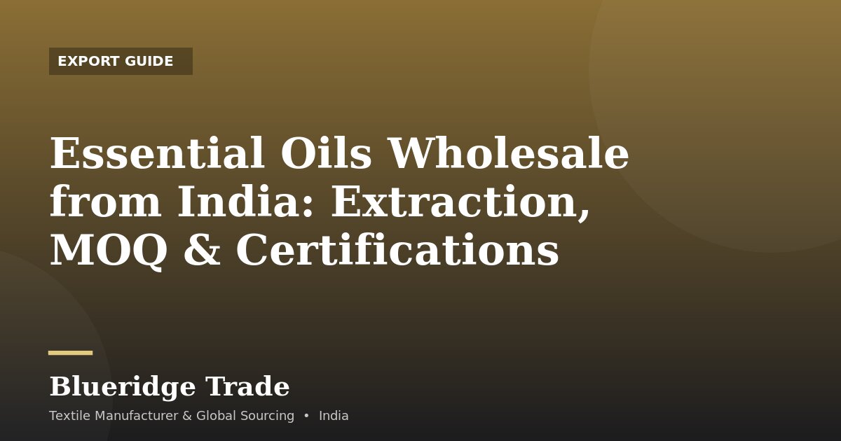 Essential Oils Wholesale from India: Extraction, MOQ & Certifications