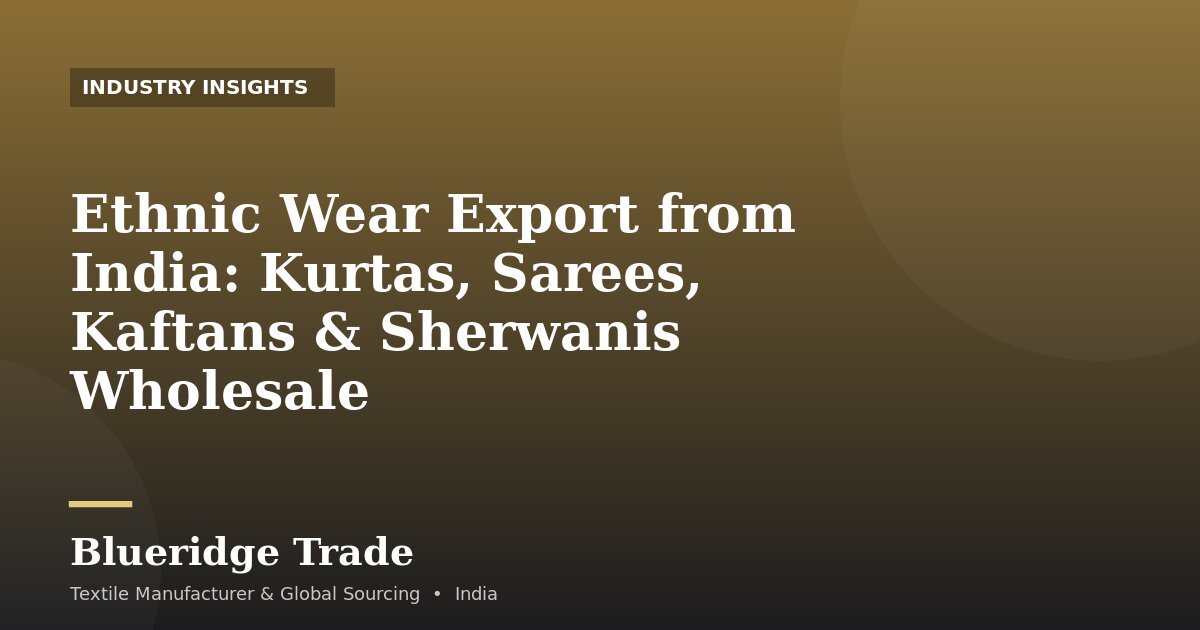 Ethnic Wear Export from India: Kurtas, Sarees, Kaftans & Sherwanis Wholesale