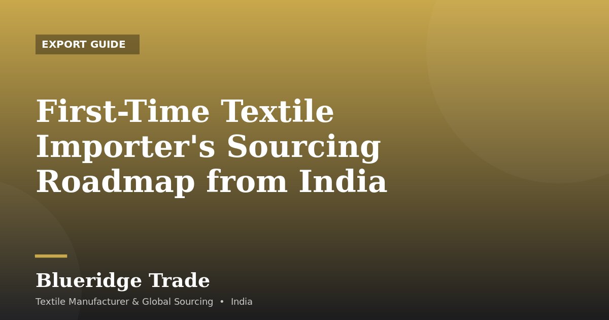 First-Time Textile Importer's Sourcing Roadmap from India