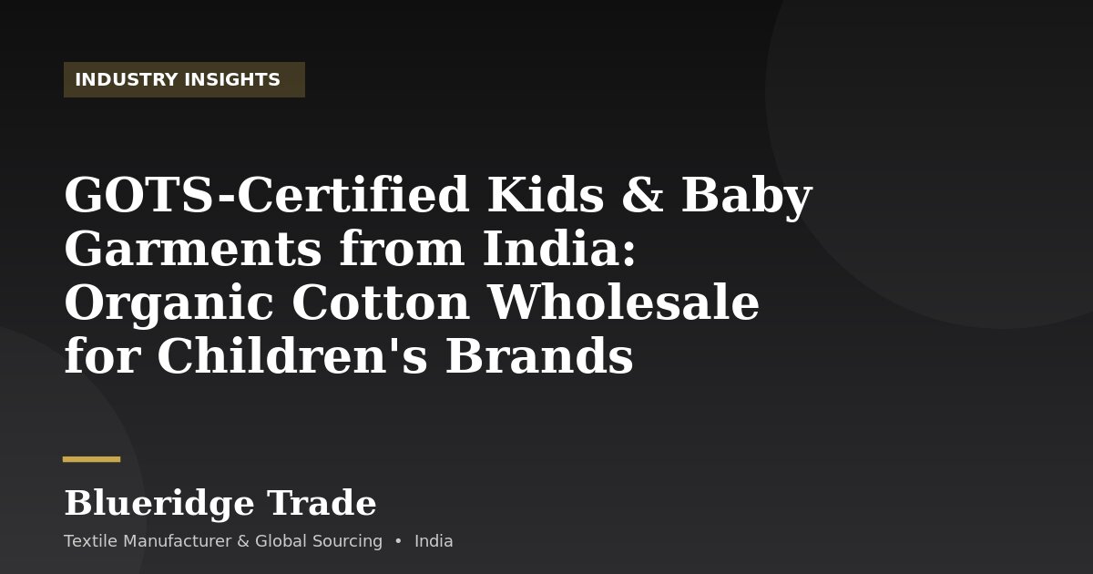 GOTS-Certified Kids & Baby Garments from India: Organic Cotton Wholesale for Children's Brands