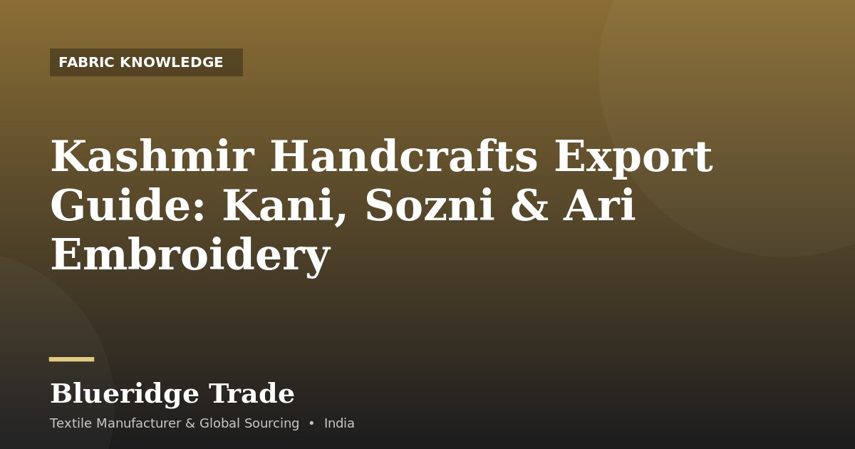 Kashmir Handcrafts Export Guide: Kani, Sozni & Ari Embroidery