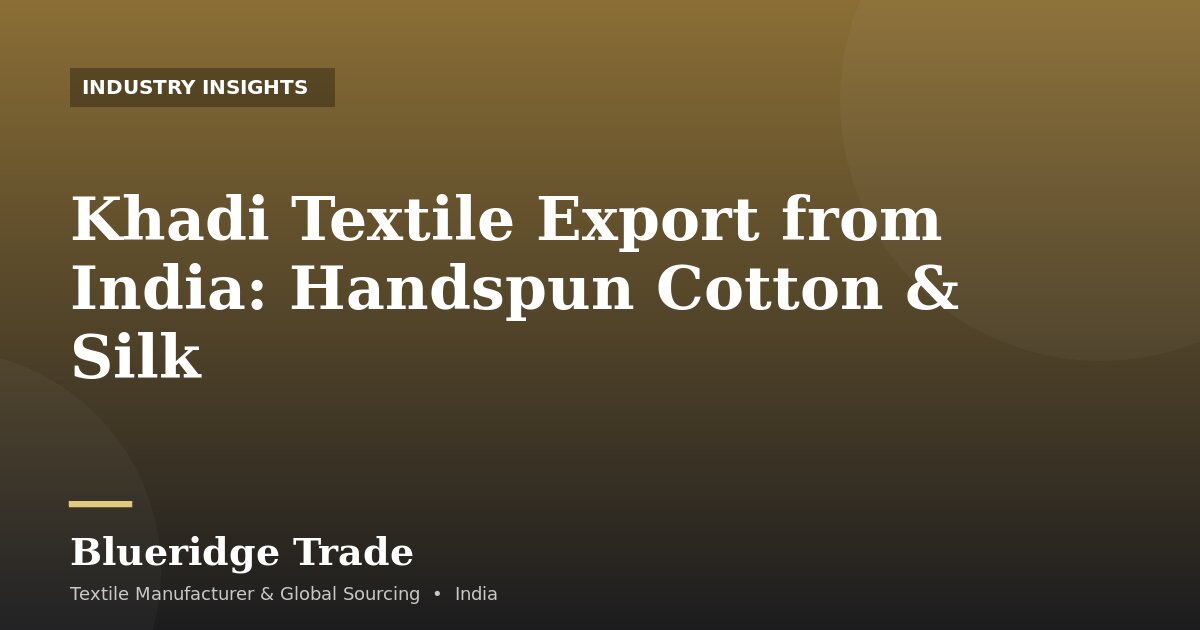 Khadi Textile Export from India: Handspun Cotton & Silk