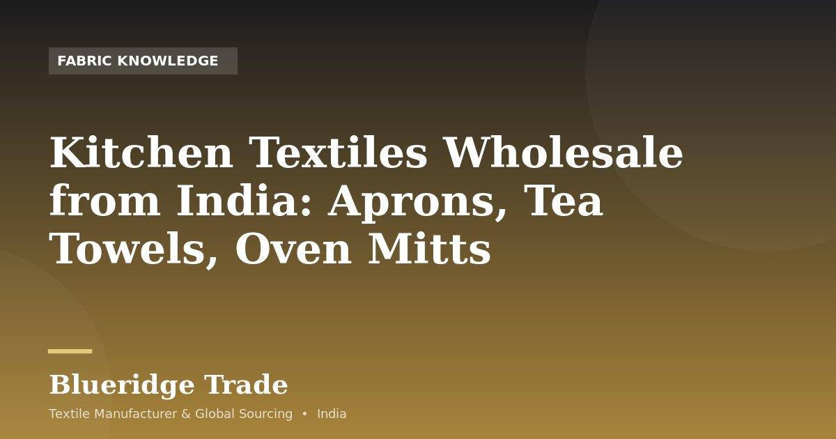 Kitchen Textiles Wholesale from India: Aprons, Tea Towels, Oven Mitts