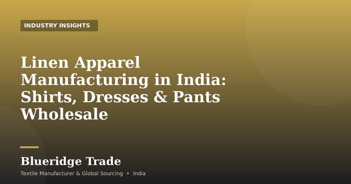 Linen Apparel Manufacturing in India: Shirts, Dresses & Pants Wholesale