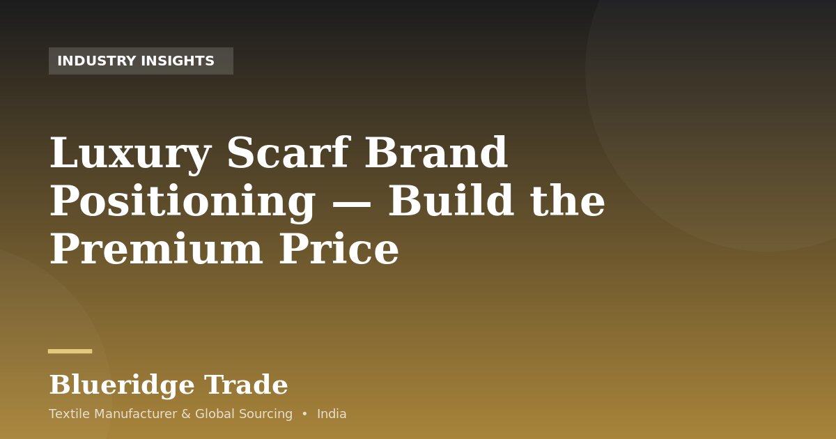 Luxury Scarf Brand Positioning — Build the Premium Price