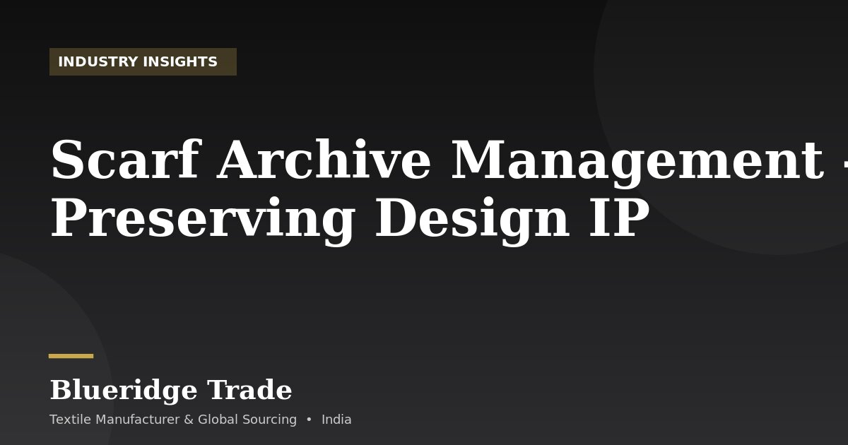 Scarf Archive Management — Preserving Design IP