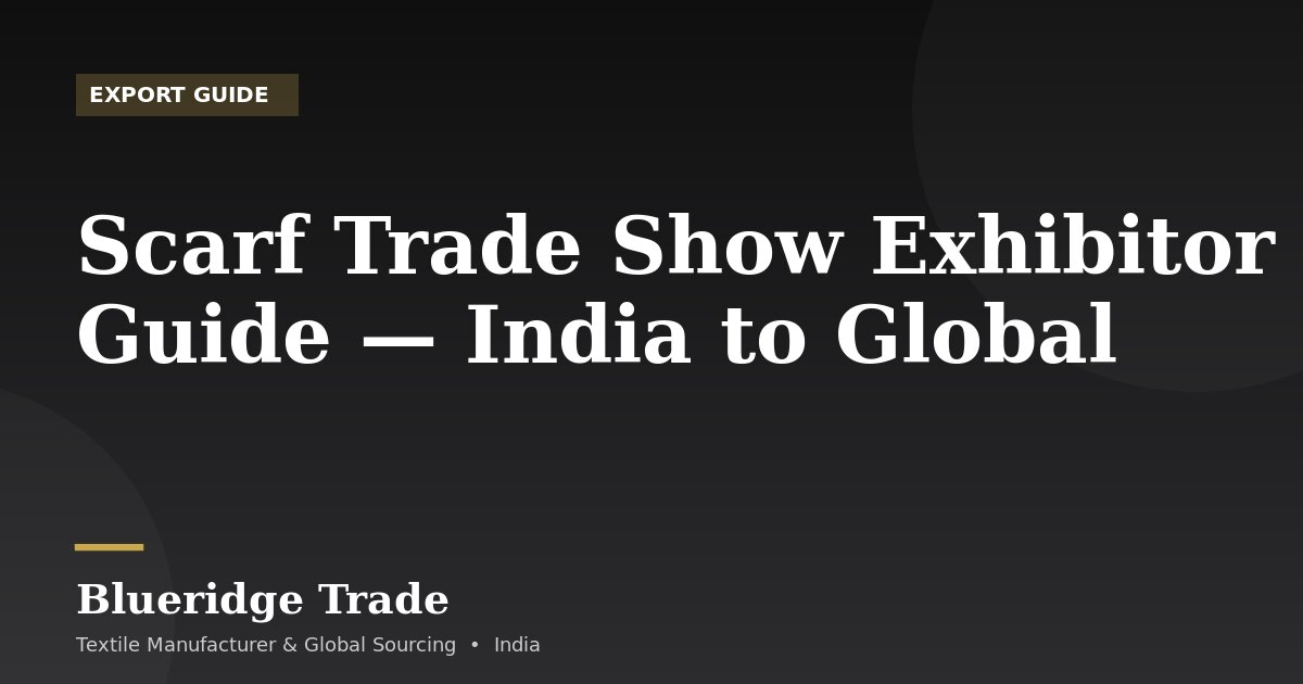 Scarf Trade Show Exhibitor Guide — India to Global