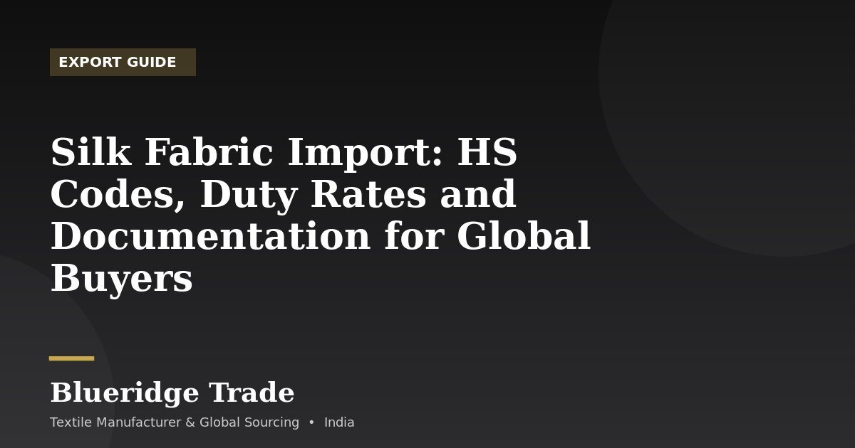 Silk Fabric Import: HS Codes, Duty Rates and Documentation for Global Buyers
