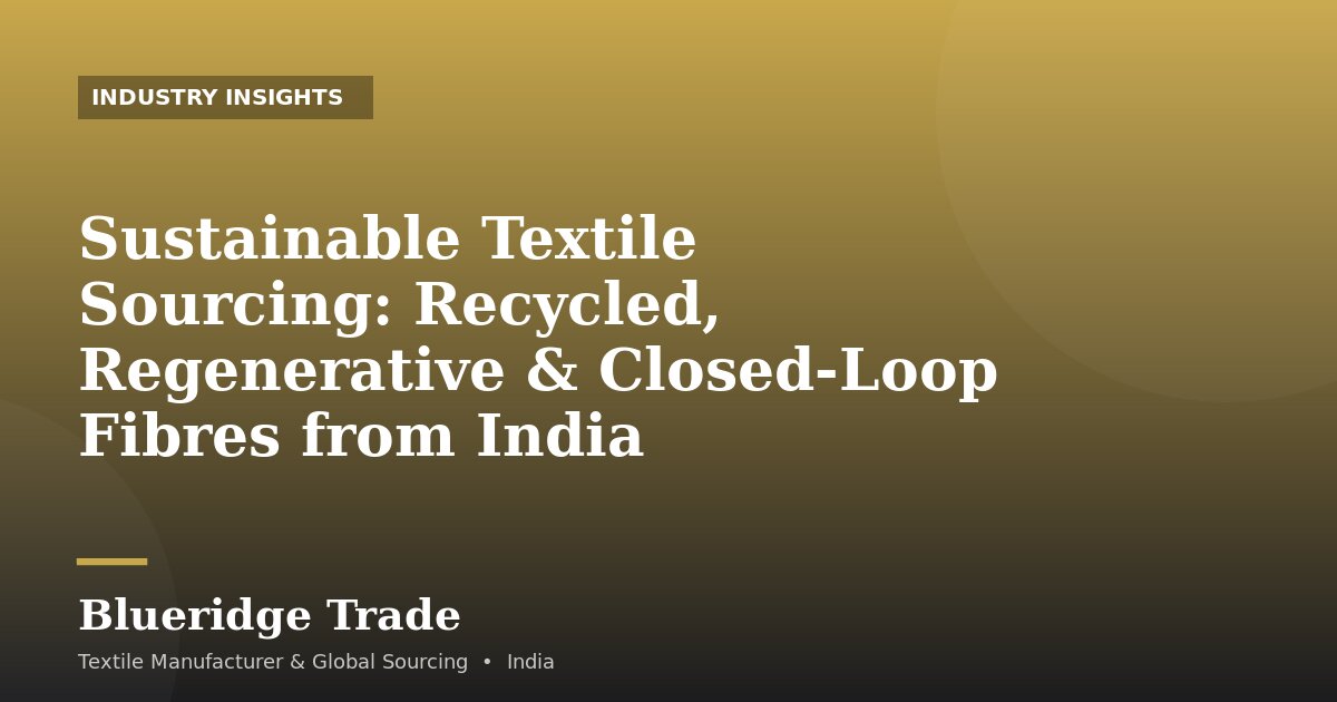 Sustainable Textile Sourcing: Recycled, Regenerative & Closed-Loop Fibres from India