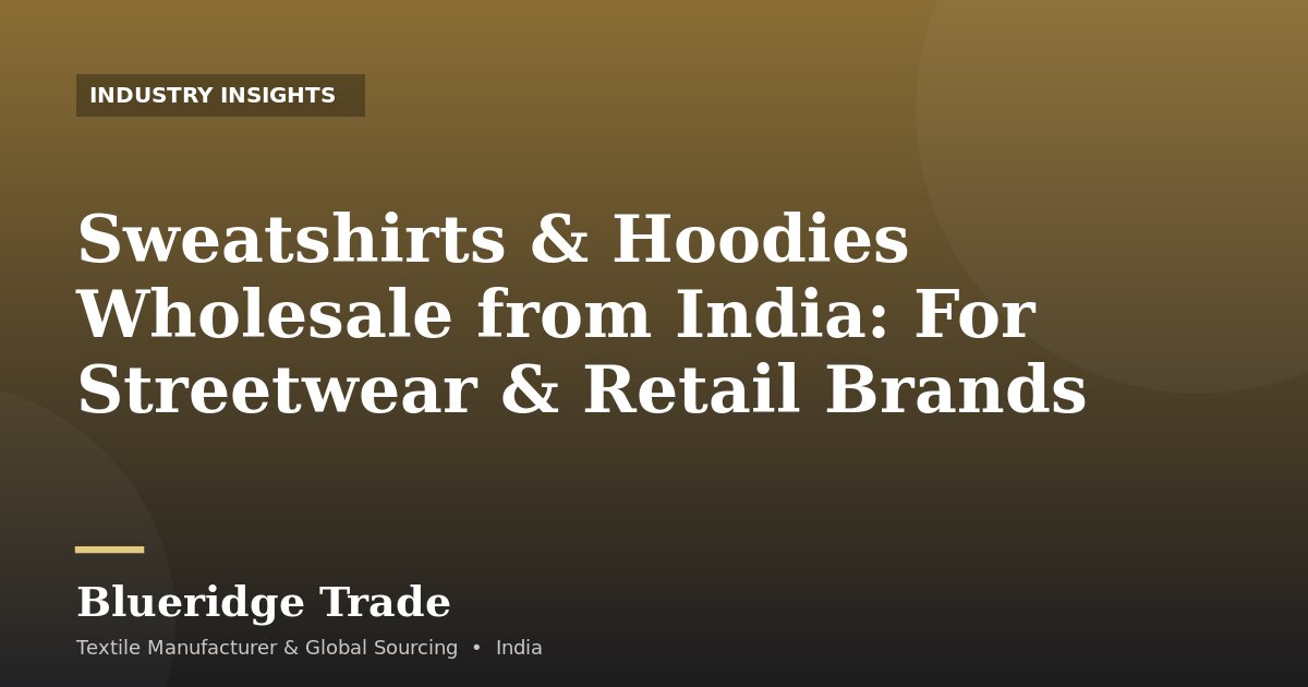 Sweatshirts & Hoodies Wholesale from India: For Streetwear & Retail Brands