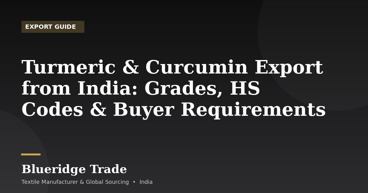 Turmeric & Curcumin Export from India: Grades, HS Codes & Buyer Requirements