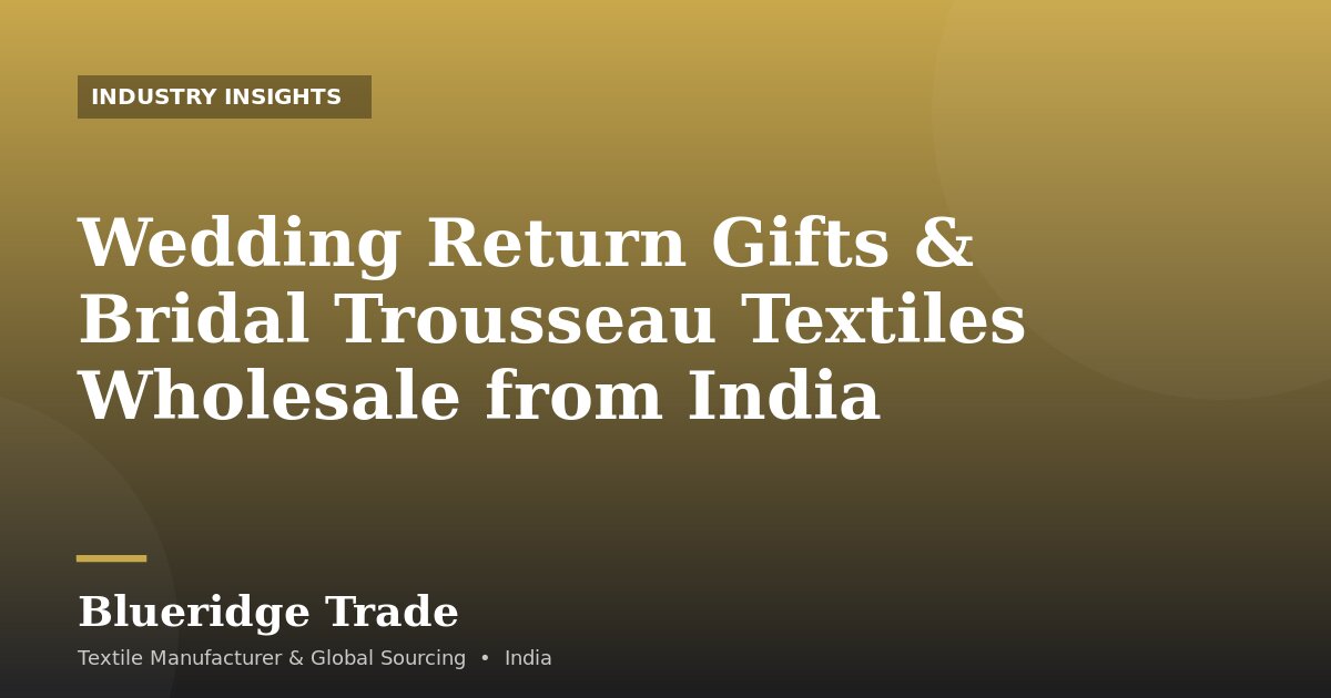 Wedding Return Gifts & Bridal Trousseau Textiles Wholesale from India