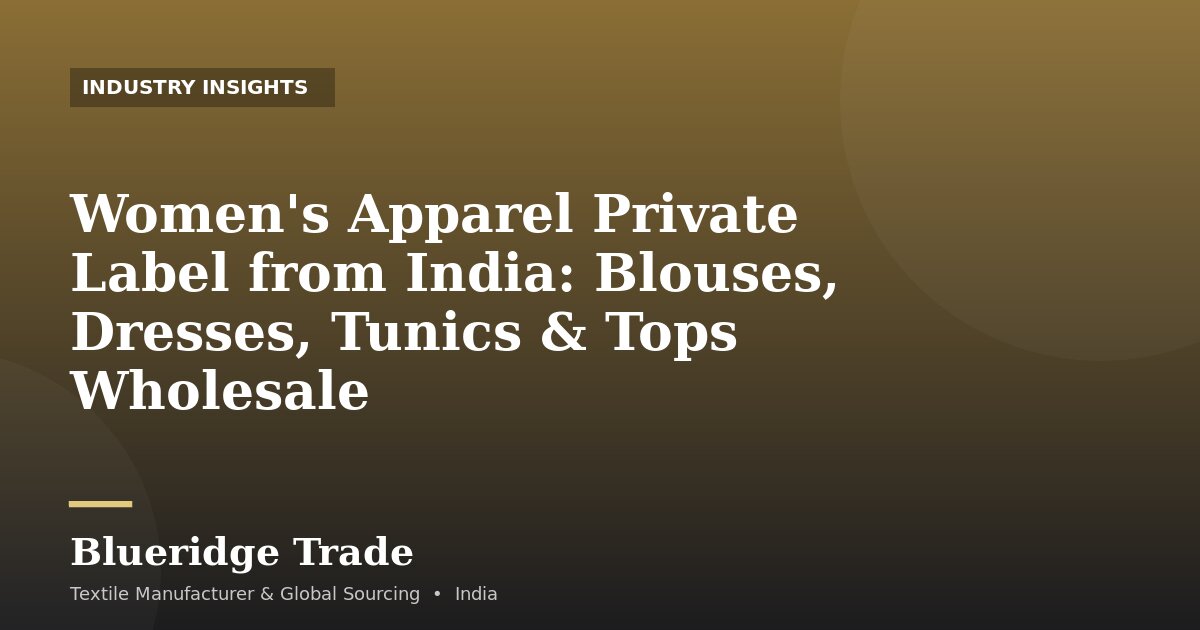 Women's Apparel Private Label from India: Blouses, Dresses, Tunics & Tops Wholesale