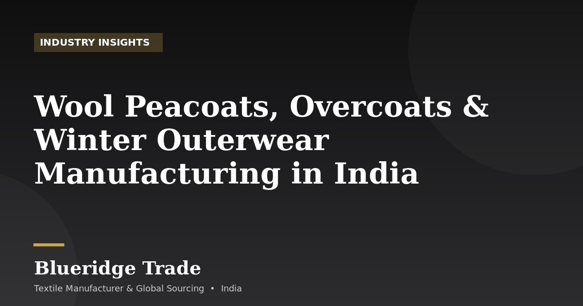 Wool Peacoats, Overcoats & Winter Outerwear Manufacturing in India