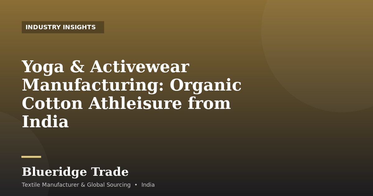 Yoga & Activewear Manufacturing: Organic Cotton Athleisure from India