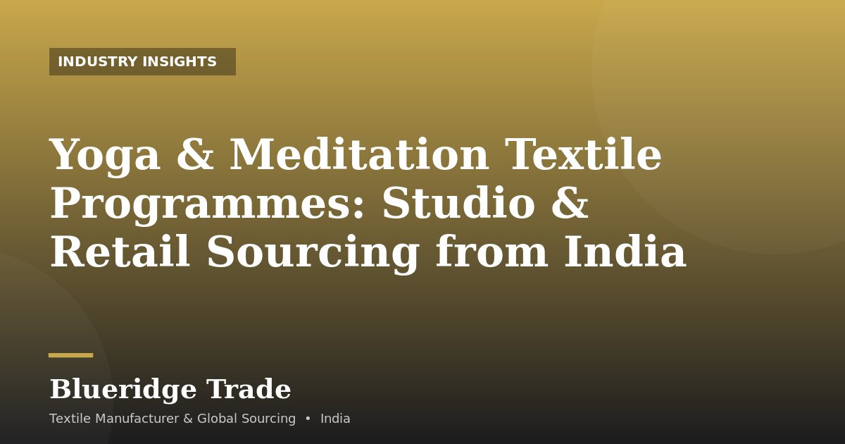 Yoga & Meditation Textile Programmes: Studio & Retail Sourcing from India